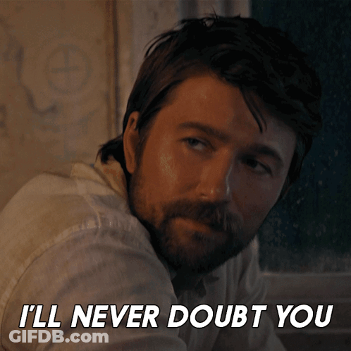 Man Says I'll Never Doubt You GIF