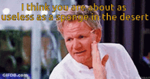 Man Says I Think You Are About As Useless As A Sponge GIF