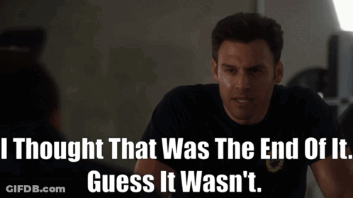 Man Says I Thought That Was The End Of It Guess It Wasn't GIF