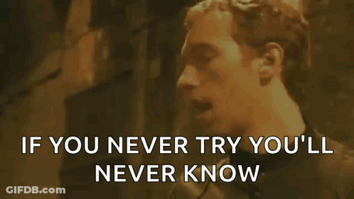 Man Says If You Never Try You'll Never Know GIF