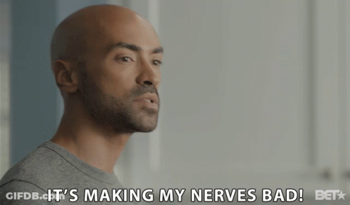 Man Says It's Making My Nerves Bad GIF
