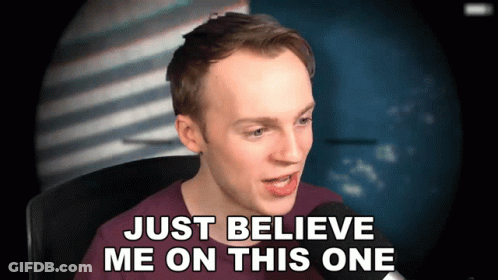 Man Says Just Believe Me On This One GIF