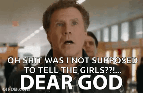 Man Says Oh Shit Was I Not Supposed To Tell The Girls Dear God GIF