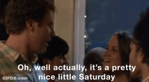 Man Says Oh Well Actually Pretty Nice Saturday GIF
