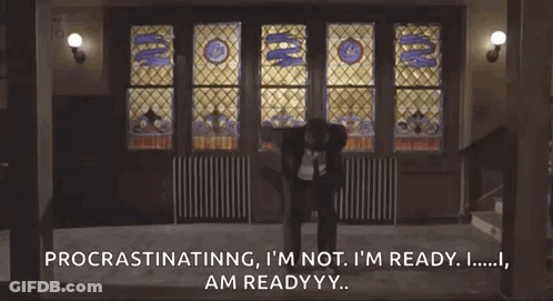 Man Says Procrastinating I'm Not I'm Ready I Am Readyyy GIF