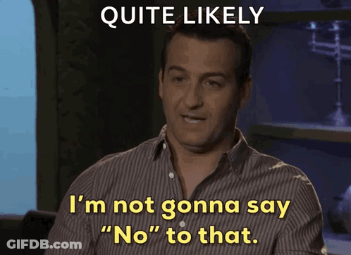 Man Says Quite Likely I'm Not Gonna Say No To That GIF