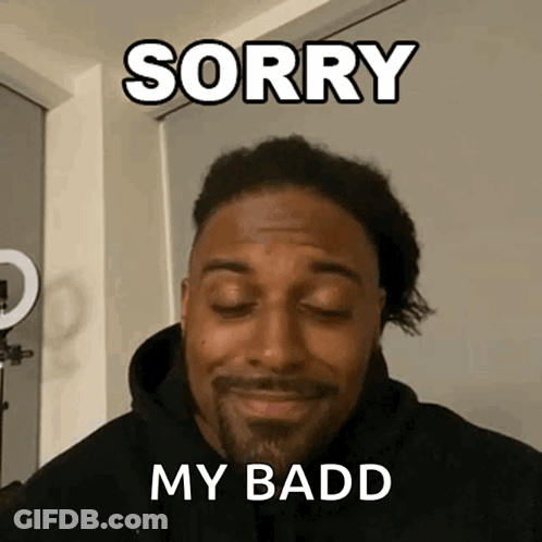 Man Says Sorry My Badd GIF
