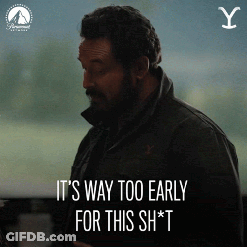 Man Says Way Too Early For This Sh*t GIF