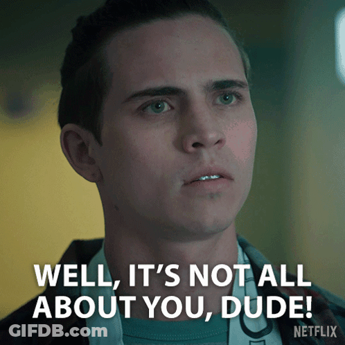 Man Says Well It's Not All About You Dude Netflix Ad GIF