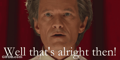 Man Says Well That's Alright Then GIF