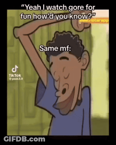 Man Says Yeah I Watch Gore For Fun How'd You Know Same Mf GIF