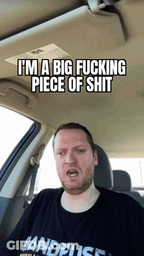 Man Sitting In Car Saying I'm A Big Fucking Piece Of Shit GIF