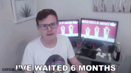 Man Sitting In Front Of Two Monitors Saying I've Waited 6 Months GIF