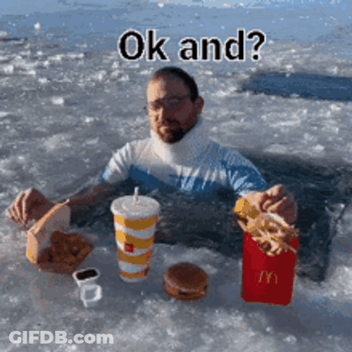 Man Soaked In Ice Eating Mcdonalds Ok And? Meme GIF
