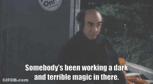 Man Somebody's Been Working A Dark And Terrible Magic In There GIF