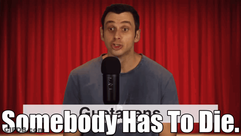 Man Standing In Front Of Microphone With Somebody Has To Die GIF