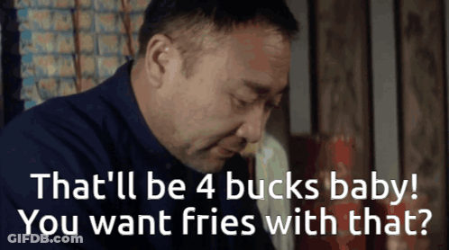 Man That'll Be 4 Bucks Baby Want Fries GIF
