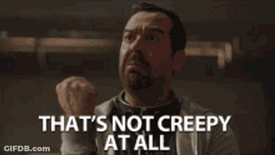 Man That's Not Creepy At All GIF