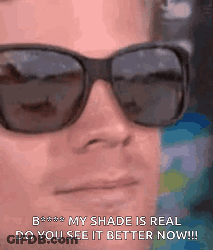 Man Wearing Sunglasses Says My Shade Is Real GIF