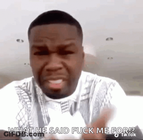 Man What He Said Fuck Me For GIF