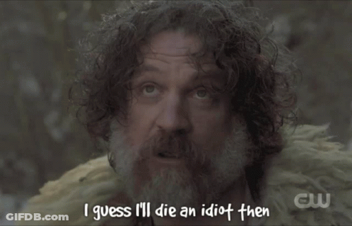 Man With Beard And Curly Hair Says I Guess I'll Die An Idiot Then GIF