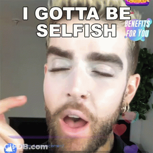 Man With Beard And Makeup Saying I Gotta Be Selfish GIF