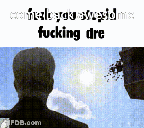 Man With Come Back Awesome Fucking Dre GIF