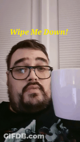 Man With Glasses And Beard Holding Cup Saying Wipe Me Down GIF