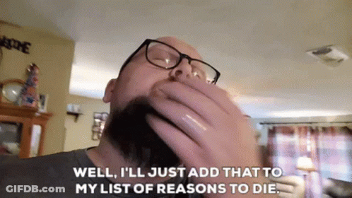 Man With Glasses And Beard Says Well I'll Just Add That To My List Of Reasons To Die GIF