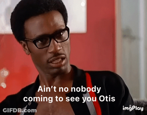 Man With Glasses Says Ain't No Nobody Coming To See You Otis GIF