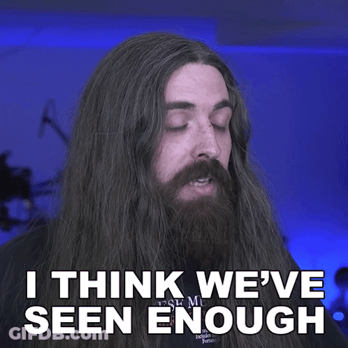 Man With Long Hair And Beard Says I Think We've Seen Enough GIF