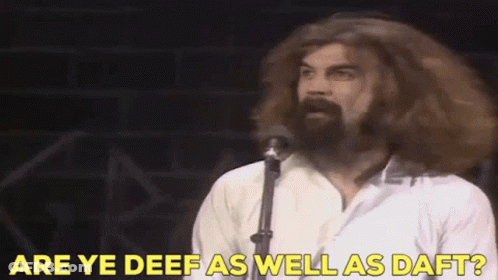Man With Long Hair Singing Are Ye Deef As Well As Daft GIF