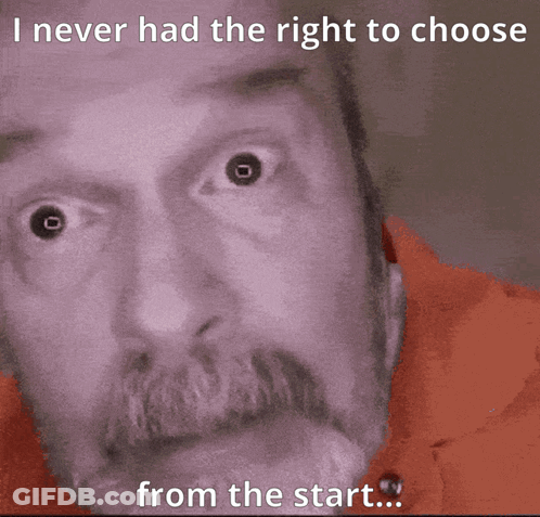 Man With Mustache I Never Had The Right To Choose From The Start GIF