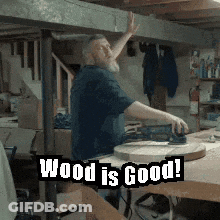 Man Working On Wood Saying Wood Is Good GIF