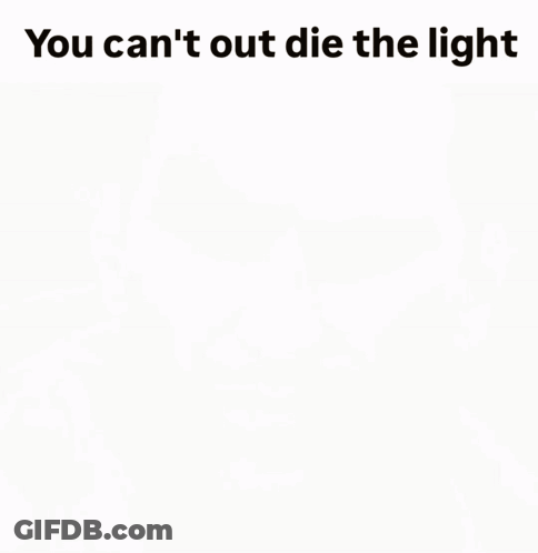 Man You Can't Out Die The Light GIF