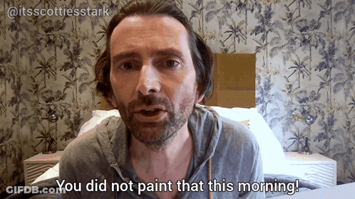 Man You Did Not Paint That This Morning GIF