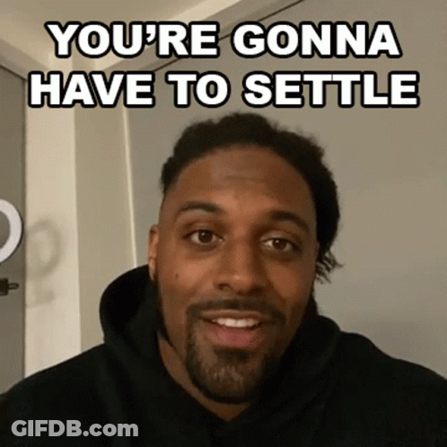 Man You're Gonna Have To Settle GIF