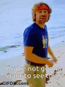 Man You're Not Gonna Want To See This GIF