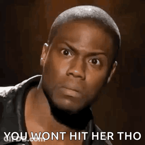 Man You Won't Hit Her Tho GIF