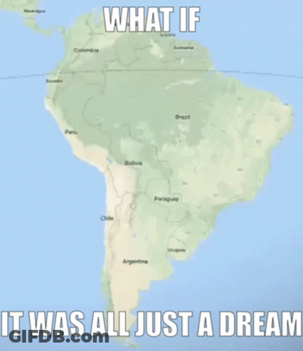 Map Of South America With What If It Was All Just A Dream GIF