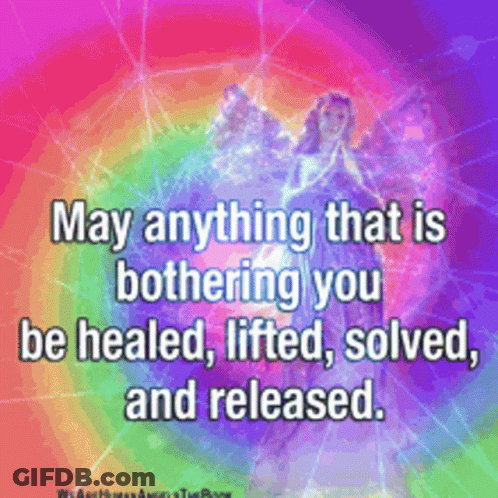 May Anything That Is Bothering You Be Healed Lifted Solved Released GIF