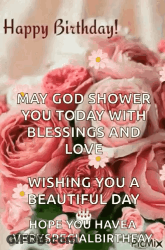 May God Shower You Today With Blessings And Love Wishing You A Beautiful Day Hope You Have A Very Special Birthday ! GIF