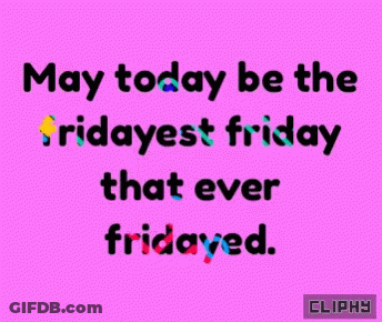 May Today Be The Fridayest Friday That Ever Fridayed Cliphy GIF