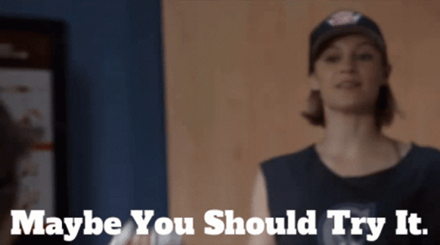 Maybe You Should Try It GIF