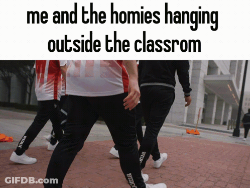 Me And The Homies Hanging Outside The Classroom GIF