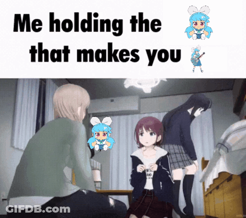 Me Holding The That Makes You Anime Characters GIF
