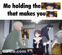 Me Holding The That Makes You Meme With Anime Characters GIF