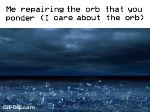 Me Repairing The Orb You Ponder I Care GIF