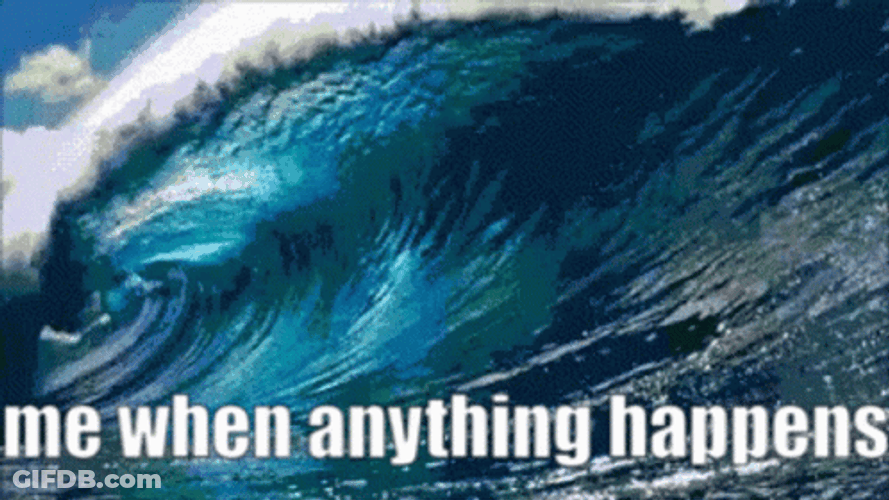 Me When Anything Happens Ocean Waves GIF