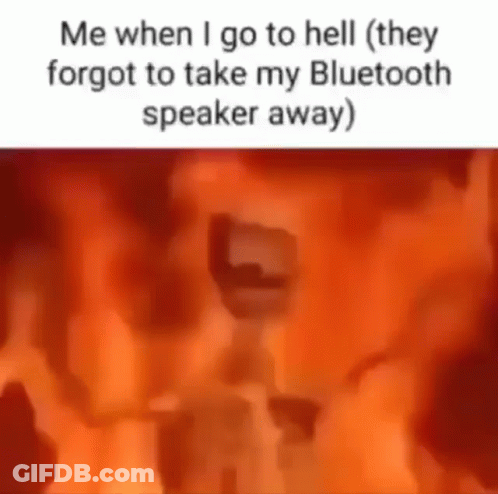 Me When I Go To Hell They Forgot To Take My Bluetooth Speaker Away GIF